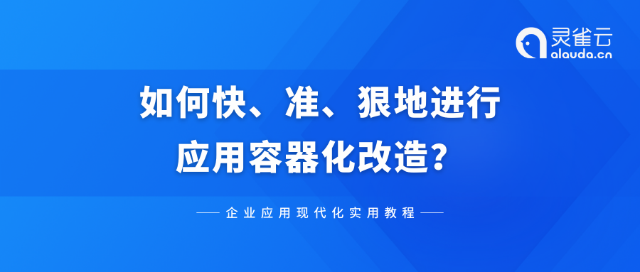 企业应用现代化实用教程 | 如何快、准、狠地进行应用容器化改造？