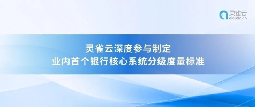 灵雀云深度参与制定业内首个银行核心系统分级度量标准